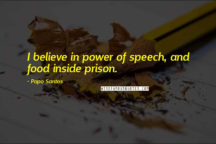 Popo Santos Quotes: I believe in power of speech, and food inside prison.