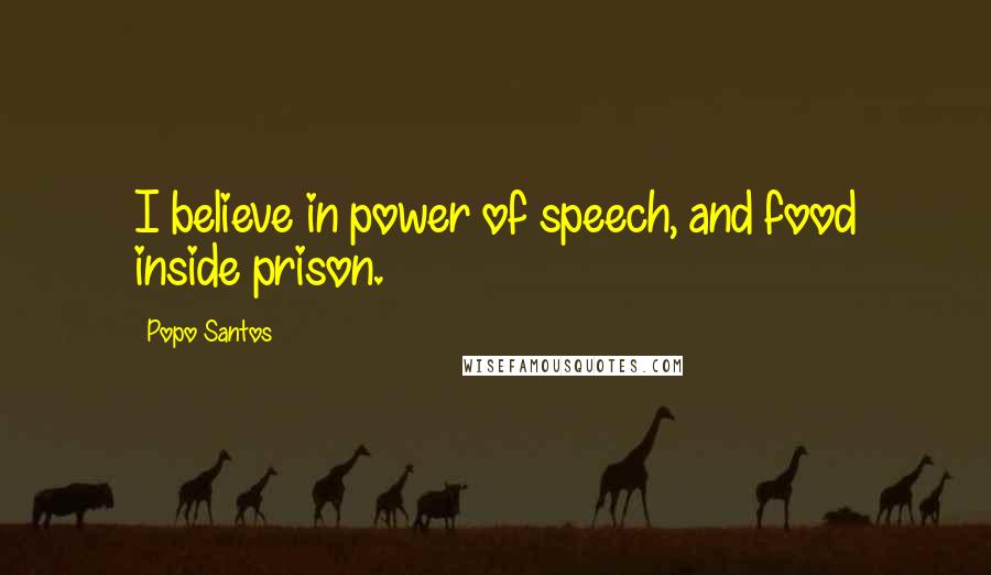 Popo Santos Quotes: I believe in power of speech, and food inside prison.