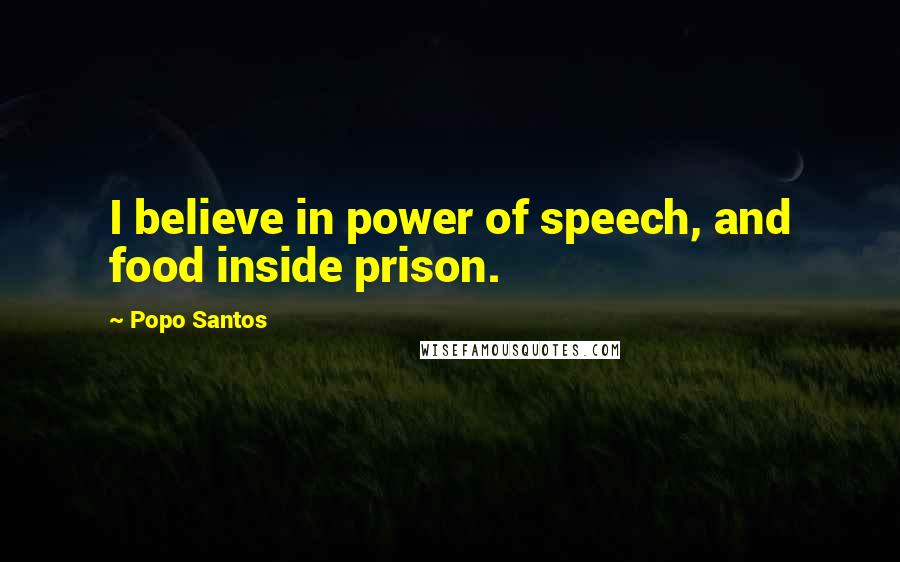 Popo Santos Quotes: I believe in power of speech, and food inside prison.