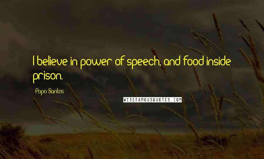 Popo Santos Quotes: I believe in power of speech, and food inside prison.