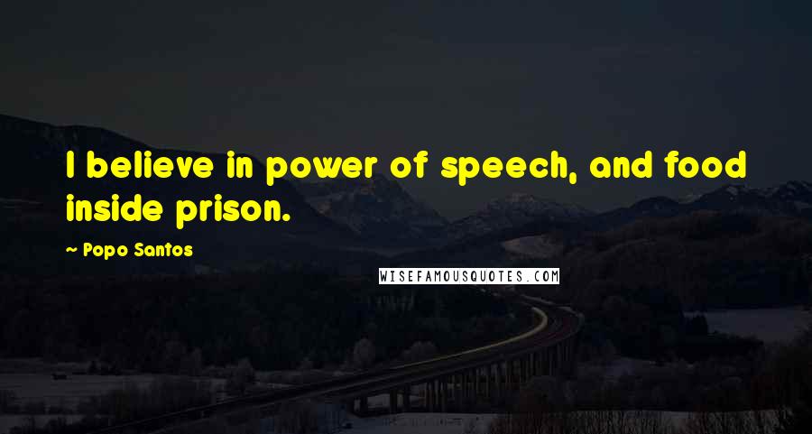 Popo Santos Quotes: I believe in power of speech, and food inside prison.