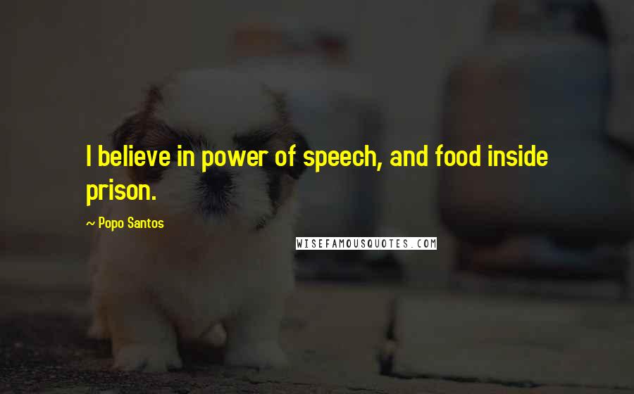 Popo Santos Quotes: I believe in power of speech, and food inside prison.