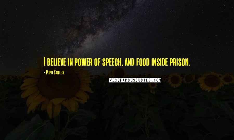 Popo Santos Quotes: I believe in power of speech, and food inside prison.