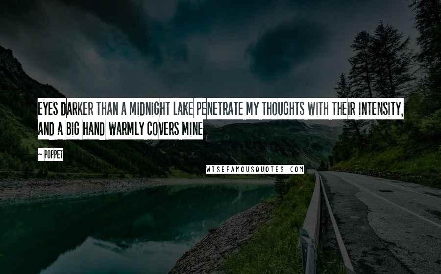 Poppet Quotes: Eyes darker than a midnight lake penetrate my thoughts with their intensity, and a big hand warmly covers mine