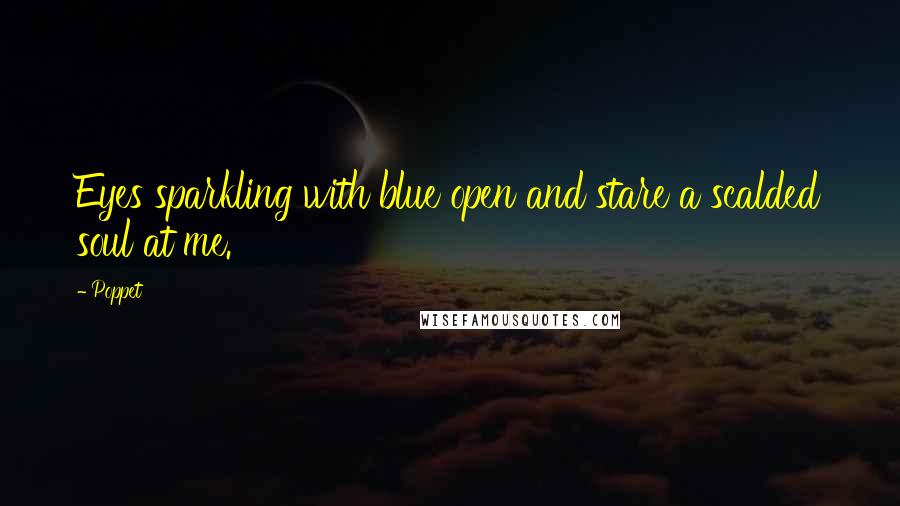 Poppet Quotes: Eyes sparkling with blue open and stare a scalded soul at me.