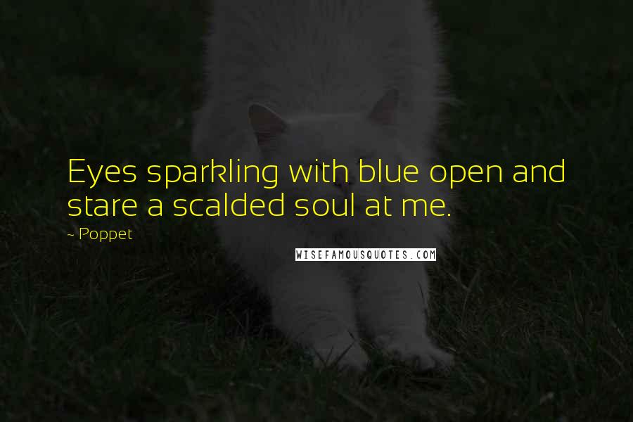 Poppet Quotes: Eyes sparkling with blue open and stare a scalded soul at me.