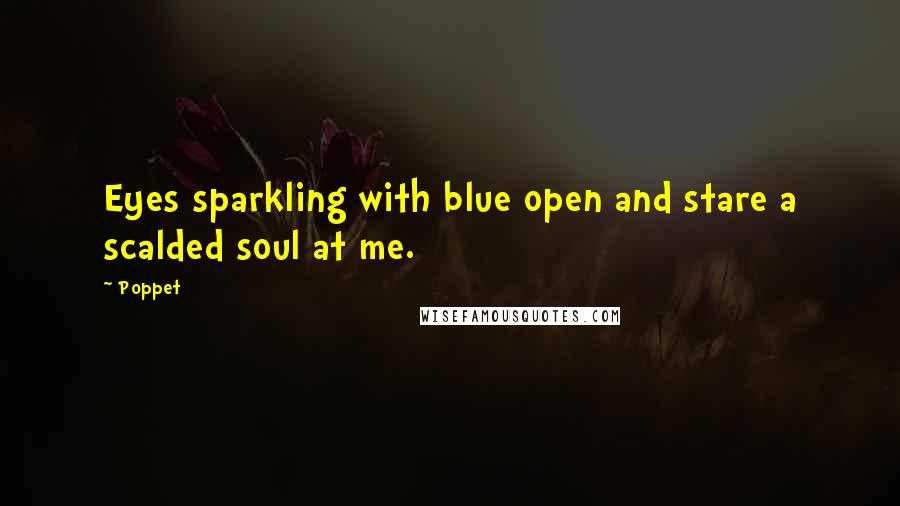 Poppet Quotes: Eyes sparkling with blue open and stare a scalded soul at me.