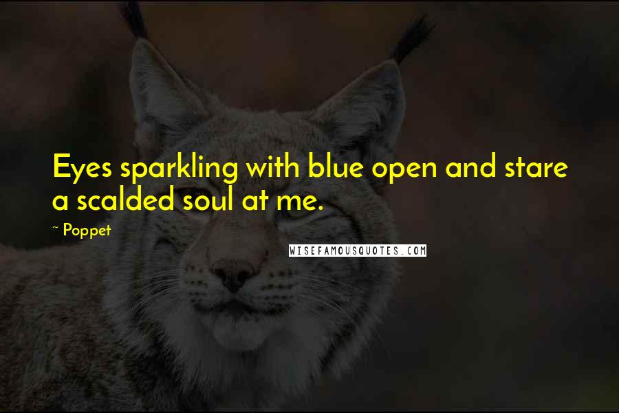 Poppet Quotes: Eyes sparkling with blue open and stare a scalded soul at me.