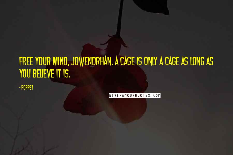 Poppet Quotes: Free your mind, Jowendrhan. A cage is only a cage as long as you believe it is.