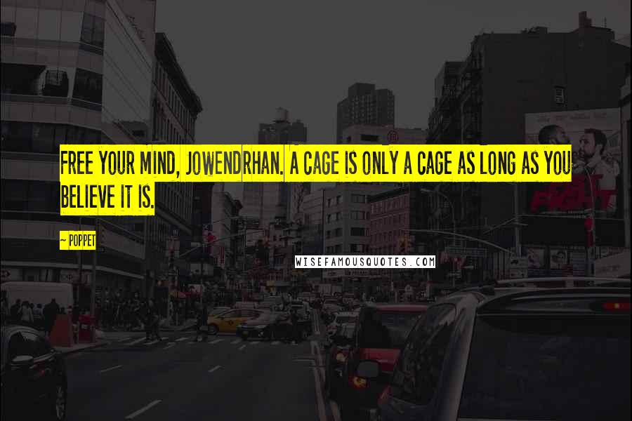 Poppet Quotes: Free your mind, Jowendrhan. A cage is only a cage as long as you believe it is.