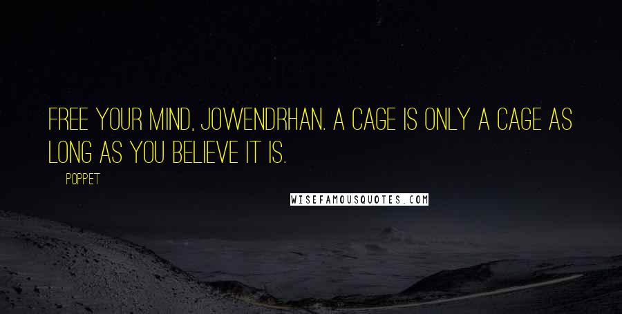 Poppet Quotes: Free your mind, Jowendrhan. A cage is only a cage as long as you believe it is.