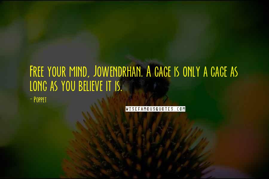 Poppet Quotes: Free your mind, Jowendrhan. A cage is only a cage as long as you believe it is.