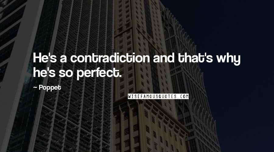 Poppet Quotes: He's a contradiction and that's why he's so perfect.