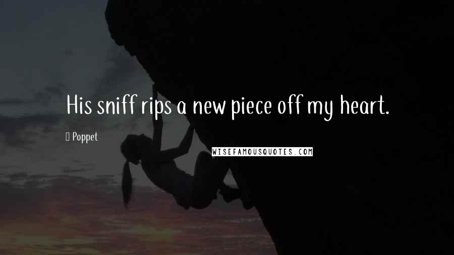 Poppet Quotes: His sniff rips a new piece off my heart.