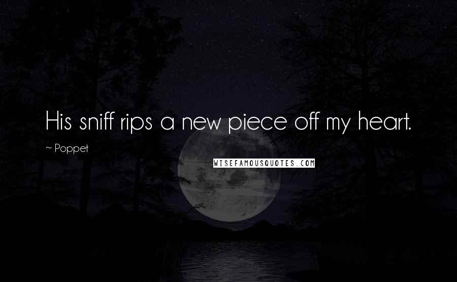 Poppet Quotes: His sniff rips a new piece off my heart.
