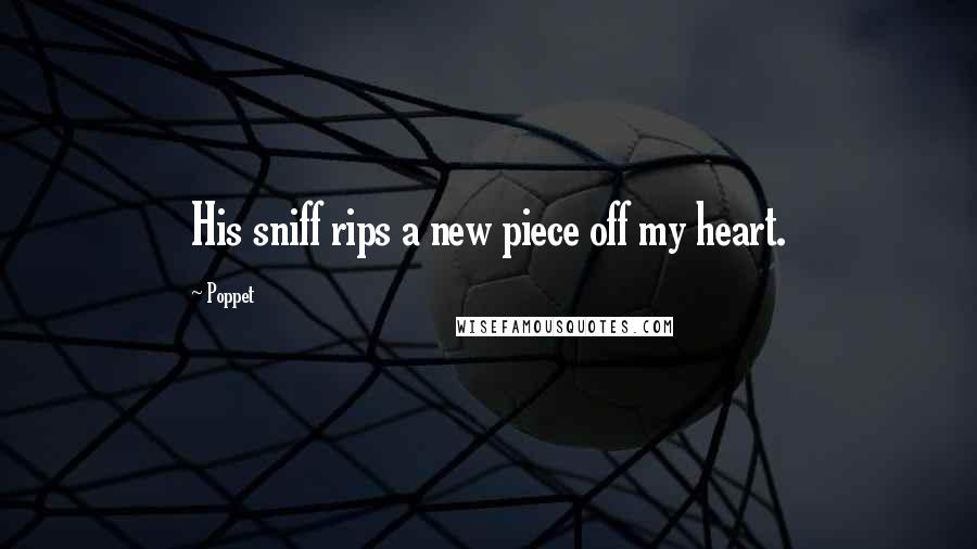 Poppet Quotes: His sniff rips a new piece off my heart.