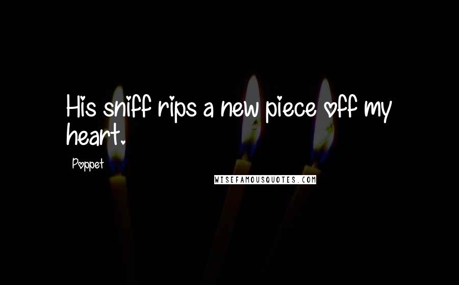 Poppet Quotes: His sniff rips a new piece off my heart.
