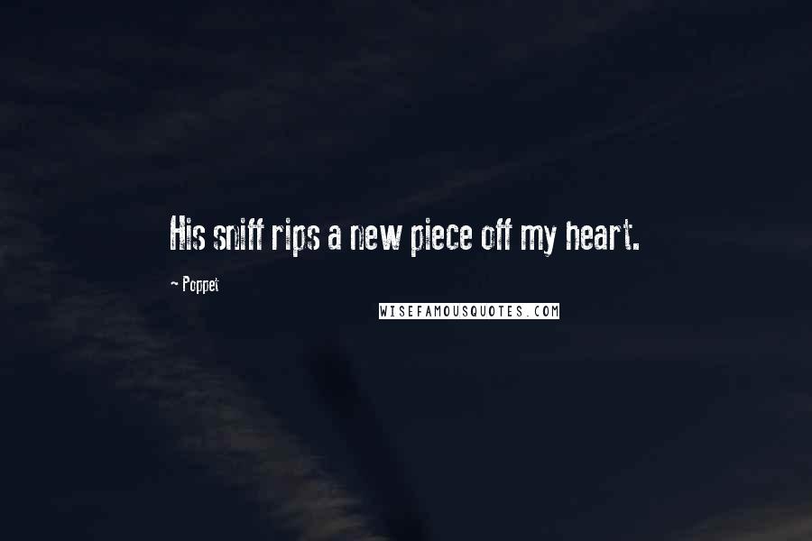 Poppet Quotes: His sniff rips a new piece off my heart.