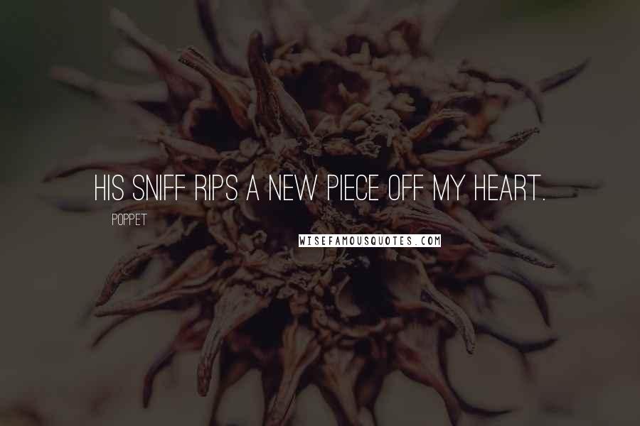 Poppet Quotes: His sniff rips a new piece off my heart.