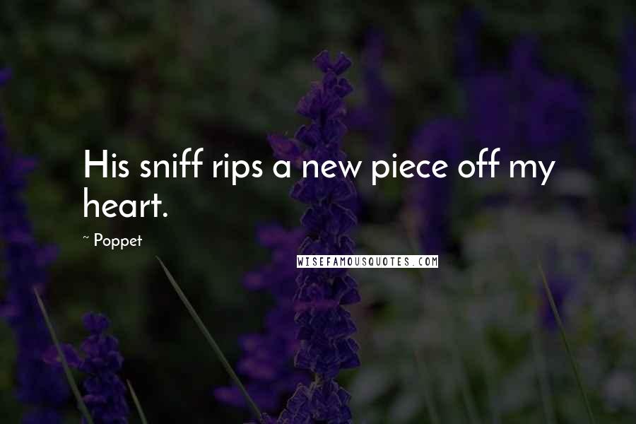 Poppet Quotes: His sniff rips a new piece off my heart.