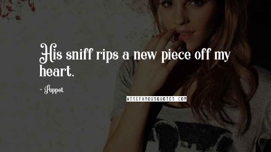 Poppet Quotes: His sniff rips a new piece off my heart.