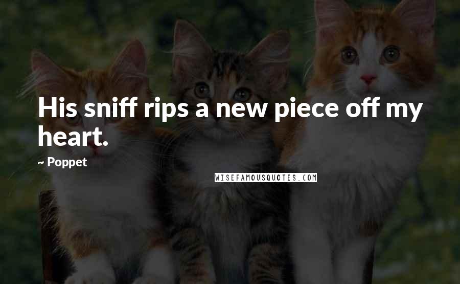 Poppet Quotes: His sniff rips a new piece off my heart.