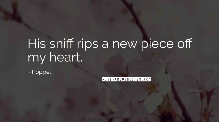Poppet Quotes: His sniff rips a new piece off my heart.