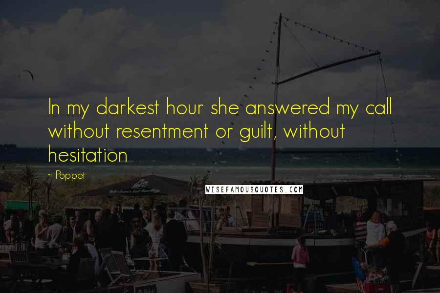 Poppet Quotes: In my darkest hour she answered my call without resentment or guilt, without hesitation