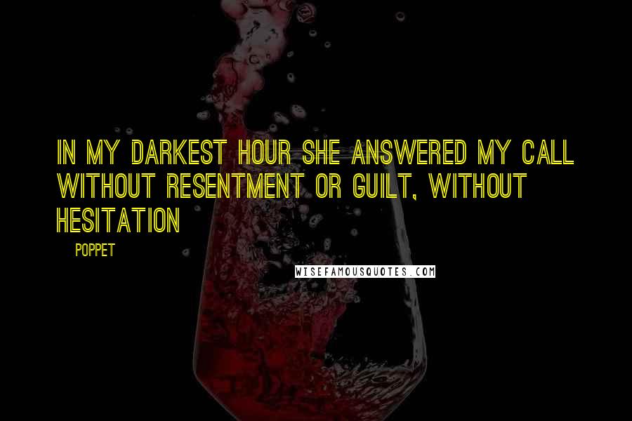 Poppet Quotes: In my darkest hour she answered my call without resentment or guilt, without hesitation