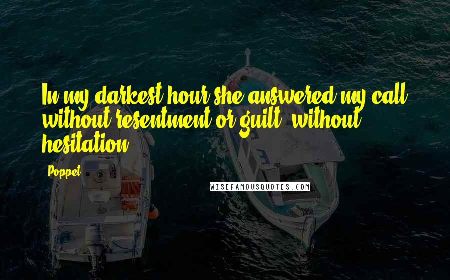 Poppet Quotes: In my darkest hour she answered my call without resentment or guilt, without hesitation