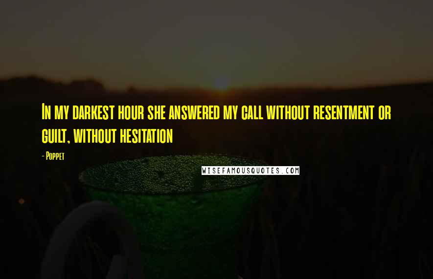 Poppet Quotes: In my darkest hour she answered my call without resentment or guilt, without hesitation