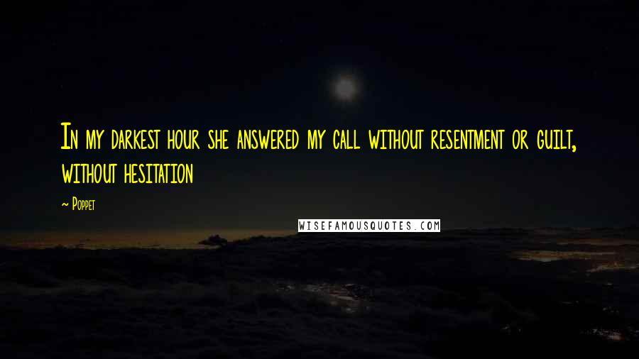 Poppet Quotes: In my darkest hour she answered my call without resentment or guilt, without hesitation