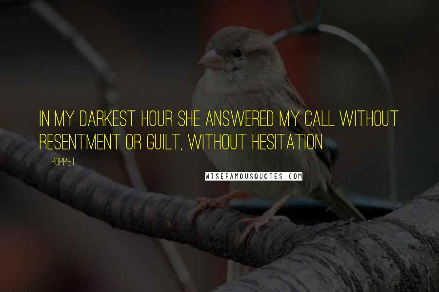 Poppet Quotes: In my darkest hour she answered my call without resentment or guilt, without hesitation