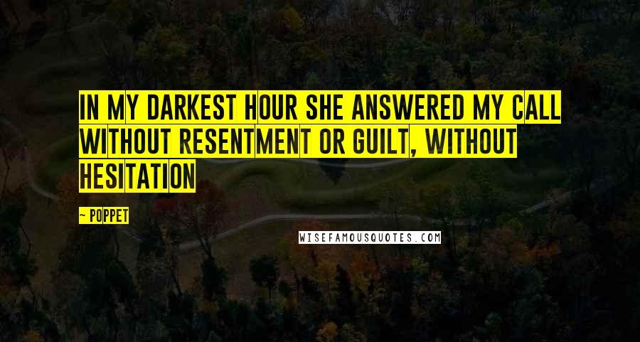 Poppet Quotes: In my darkest hour she answered my call without resentment or guilt, without hesitation