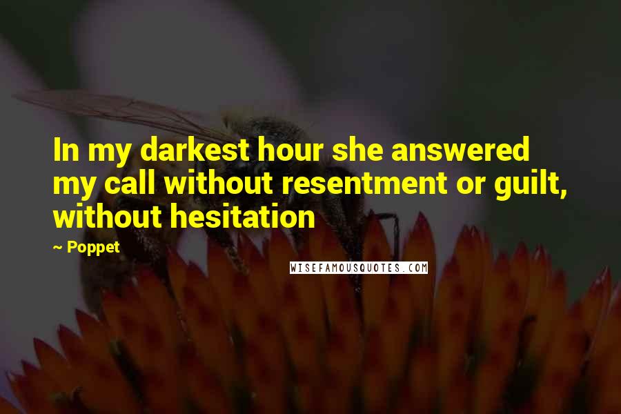 Poppet Quotes: In my darkest hour she answered my call without resentment or guilt, without hesitation