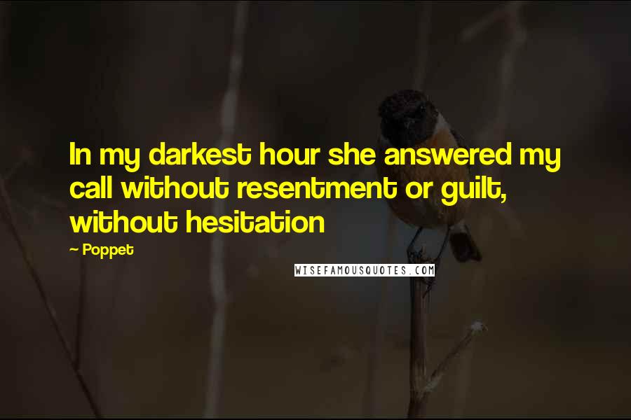Poppet Quotes: In my darkest hour she answered my call without resentment or guilt, without hesitation