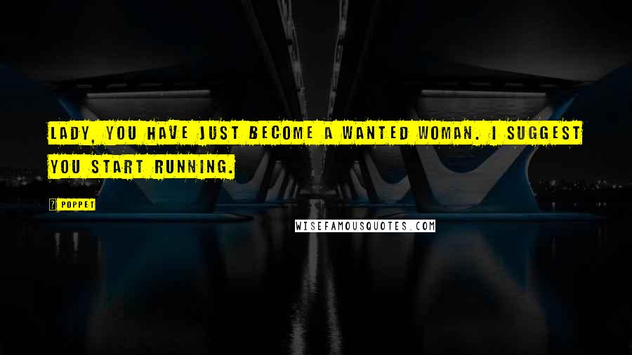 Poppet Quotes: Lady, you have just become a wanted woman. I suggest you start running.