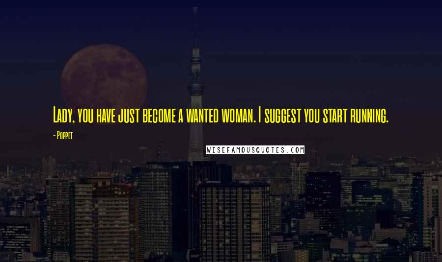 Poppet Quotes: Lady, you have just become a wanted woman. I suggest you start running.