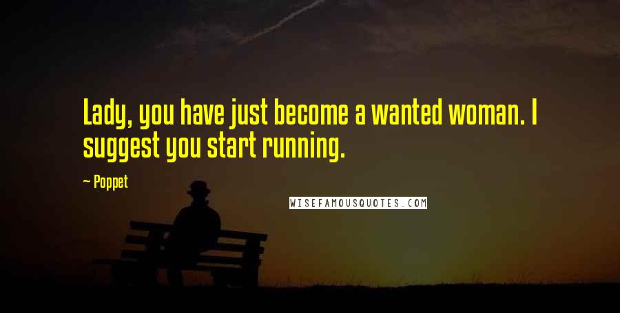 Poppet Quotes: Lady, you have just become a wanted woman. I suggest you start running.