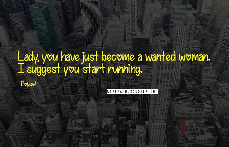 Poppet Quotes: Lady, you have just become a wanted woman. I suggest you start running.