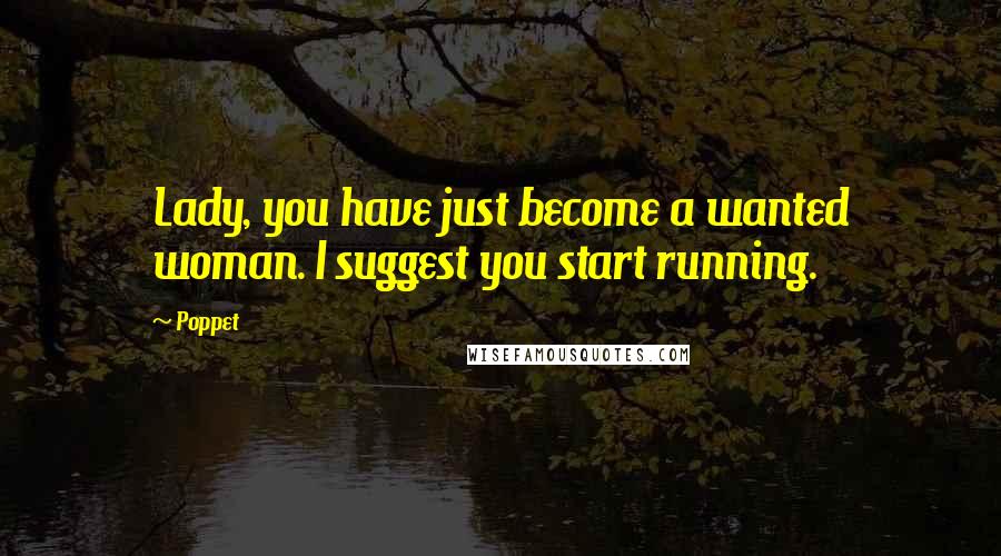 Poppet Quotes: Lady, you have just become a wanted woman. I suggest you start running.