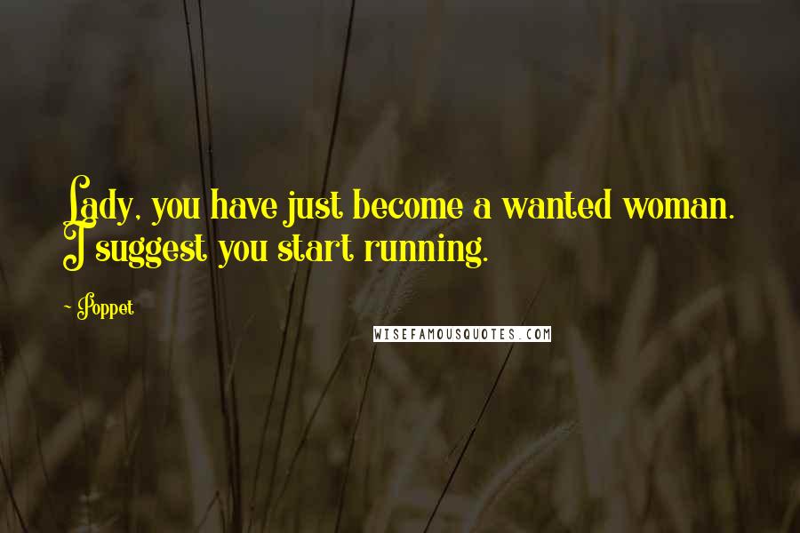 Poppet Quotes: Lady, you have just become a wanted woman. I suggest you start running.