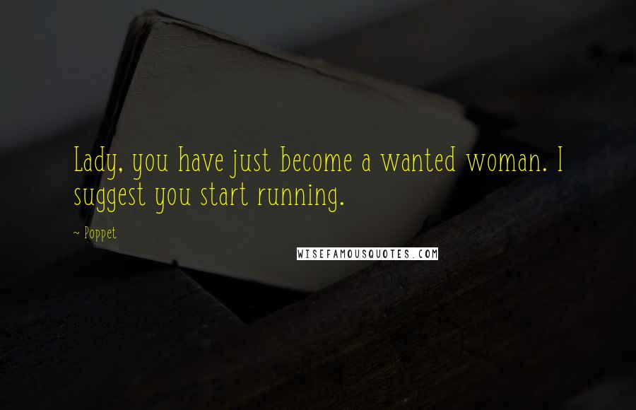 Poppet Quotes: Lady, you have just become a wanted woman. I suggest you start running.