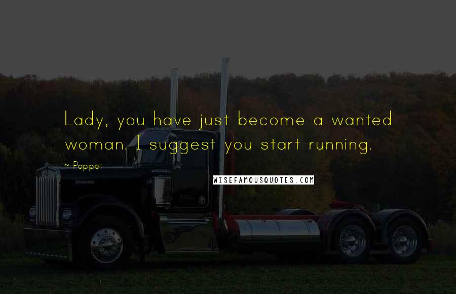 Poppet Quotes: Lady, you have just become a wanted woman. I suggest you start running.