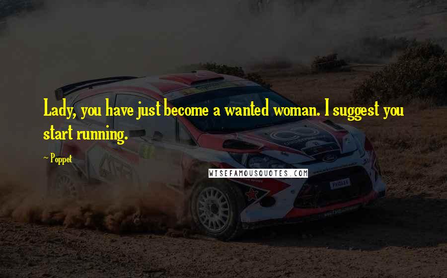 Poppet Quotes: Lady, you have just become a wanted woman. I suggest you start running.