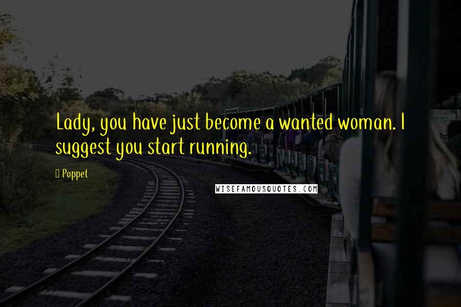 Poppet Quotes: Lady, you have just become a wanted woman. I suggest you start running.