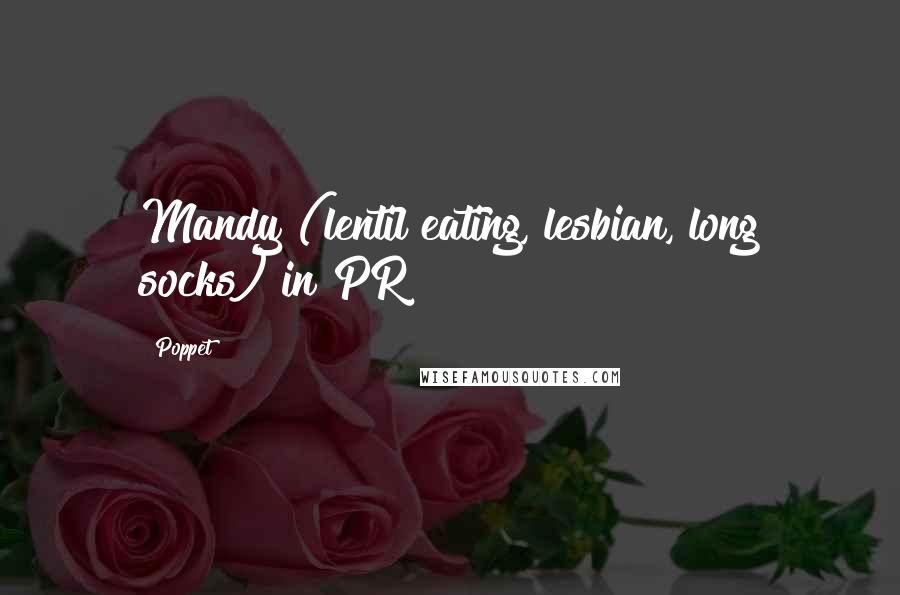 Poppet Quotes: Mandy (lentil eating, lesbian, long socks) in PR