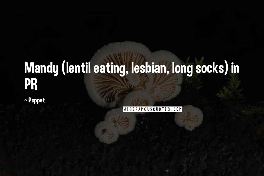 Poppet Quotes: Mandy (lentil eating, lesbian, long socks) in PR