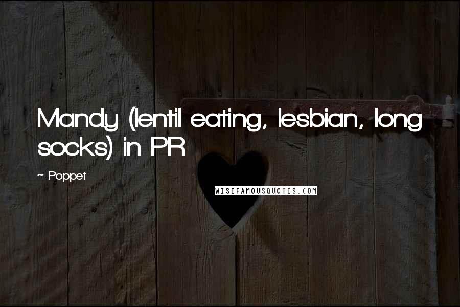 Poppet Quotes: Mandy (lentil eating, lesbian, long socks) in PR