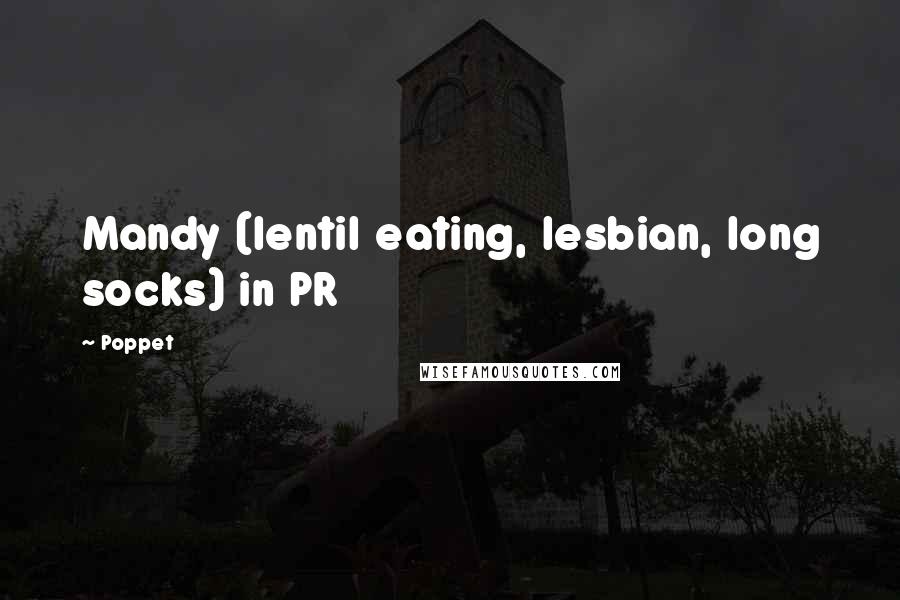 Poppet Quotes: Mandy (lentil eating, lesbian, long socks) in PR